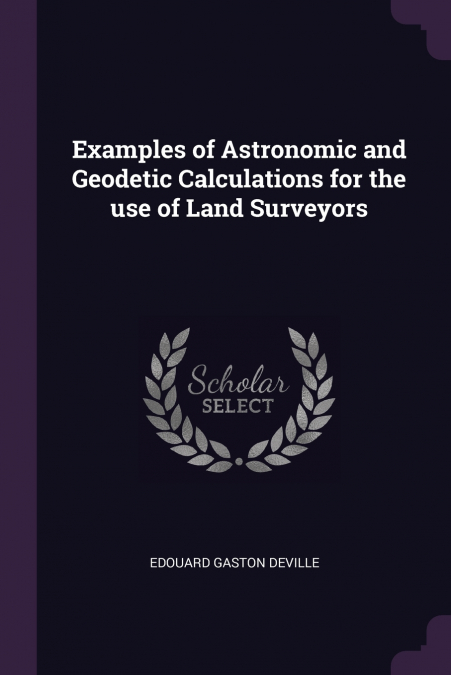 Examples of Astronomic and Geodetic Calculations for the use of Land Surveyors