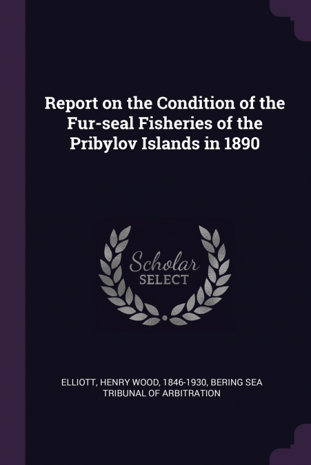 Report on the Condition of the Fur-seal Fisheries of the Pribylov Islands in 1890
