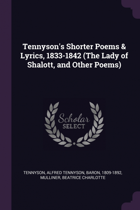 Tennyson’s Shorter Poems & Lyrics, 1833-1842 (The Lady of Shalott, and Other Poems)