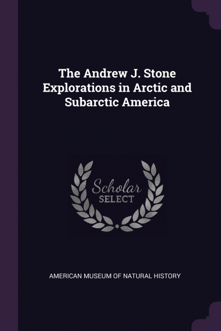 The Andrew J. Stone Explorations in Arctic and Subarctic America