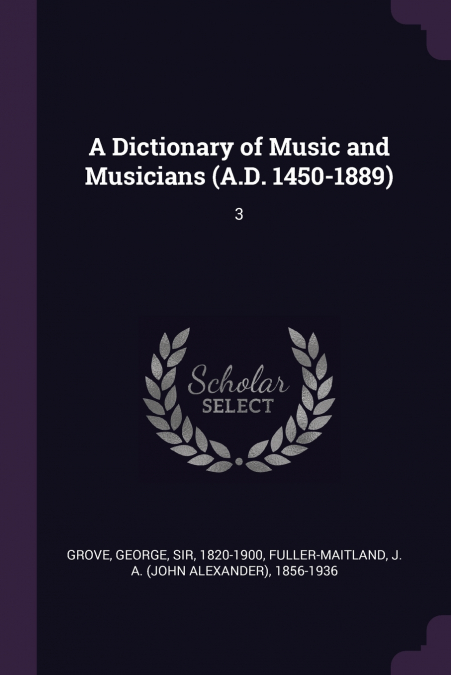 A Dictionary of Music and Musicians (A.D. 1450-1889)