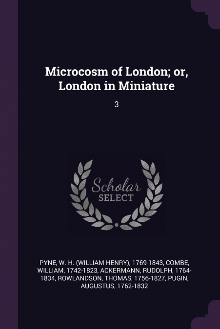 Microcosm of London; or, London in Miniature