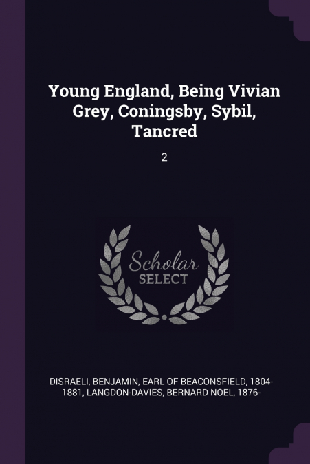 Young England, Being Vivian Grey, Coningsby, Sybil, Tancred