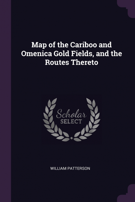 Map of the Cariboo and Omenica Gold Fields, and the Routes Thereto