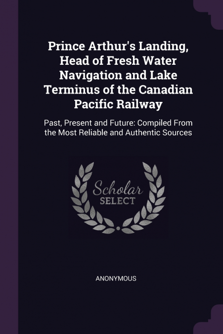 Prince Arthur’s Landing, Head of Fresh Water Navigation and Lake Terminus of the Canadian Pacific Railway