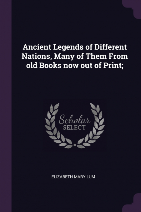 Ancient Legends of Different Nations, Many of Them From old Books now out of Print;