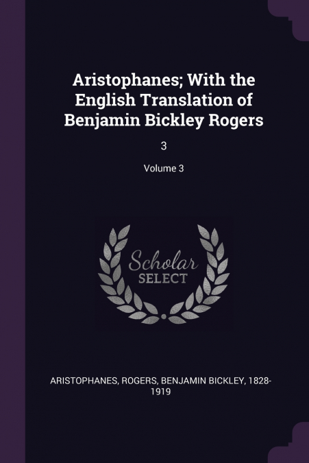 Aristophanes; With the English Translation of Benjamin Bickley Rogers