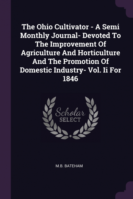 The Ohio Cultivator - A Semi Monthly Journal- Devoted To The Improvement Of Agriculture And Horticulture And The Promotion Of Domestic Industry- Vol. Ii For 1846