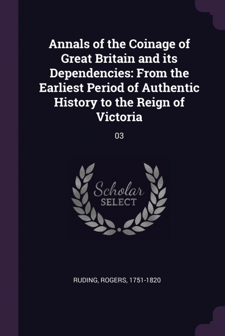 Annals of the Coinage of Great Britain and its Dependencies