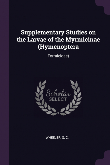 Supplementary Studies on the Larvae of the Myrmicinae (Hymenoptera