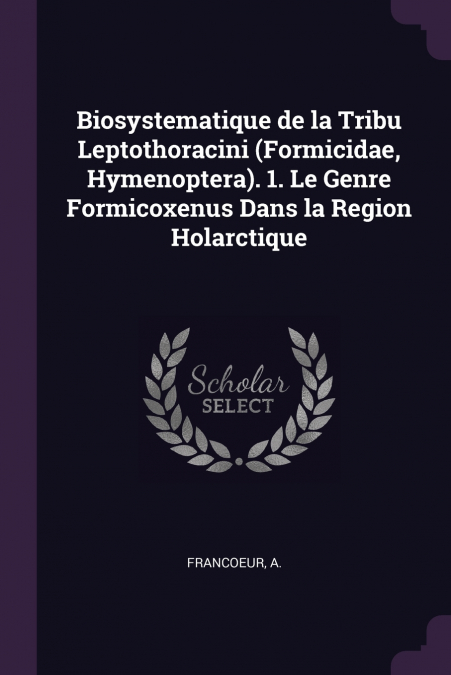 Biosystematique de la Tribu Leptothoracini (Formicidae, Hymenoptera). 1. Le Genre Formicoxenus Dans la Region Holarctique