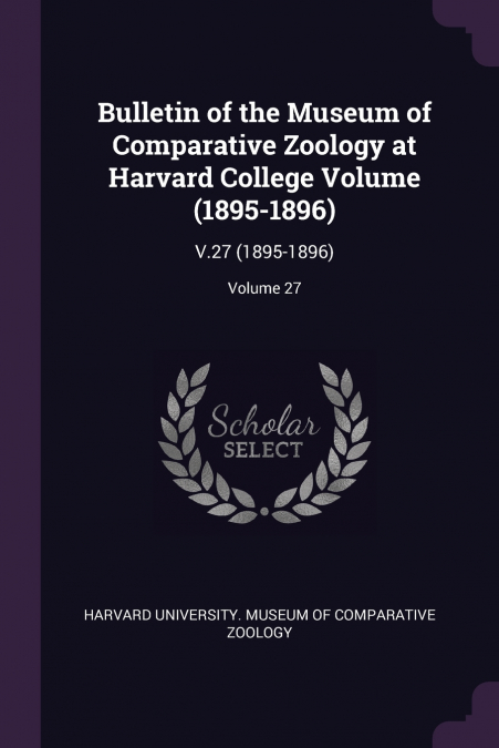 Bulletin of the Museum of Comparative Zoology at Harvard College Volume (1895-1896)