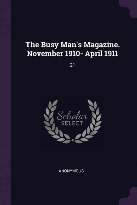 The Busy Man’s Magazine. November 1910- April 1911