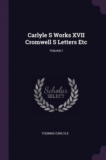 Carlyle S Works XVII Cromwell S Letters Etc; Volume I
