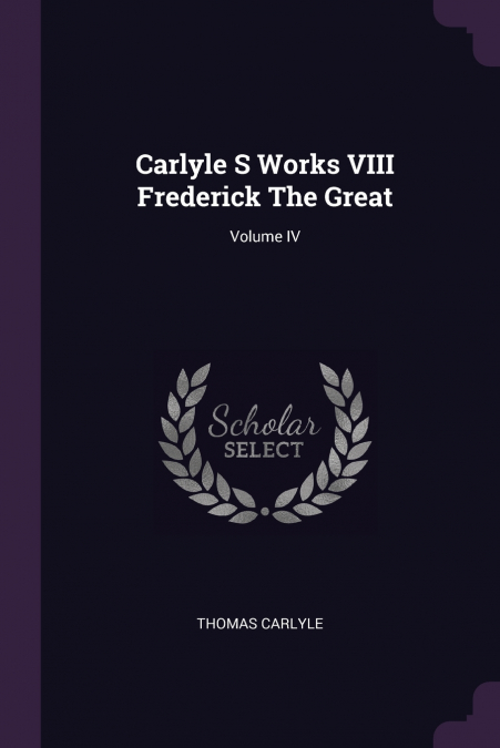 Carlyle S Works VIII Frederick The Great; Volume IV