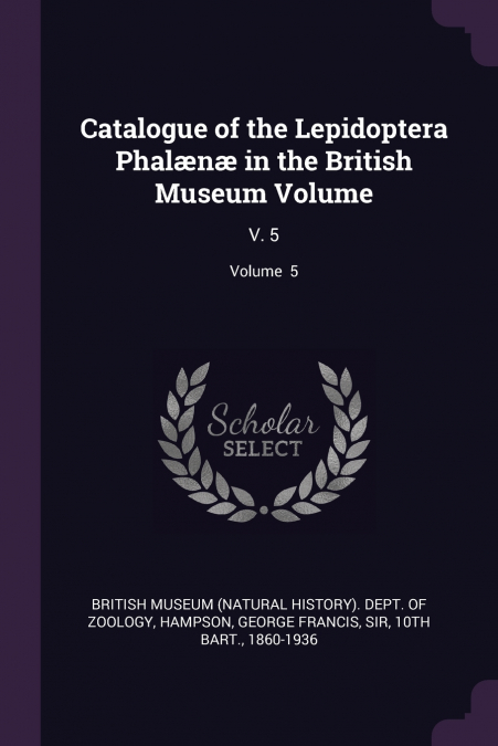 Catalogue of the Lepidoptera Phalænæ in the British Museum Volume