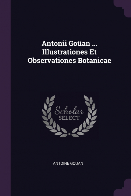 Antonii Goüan ... Illustrationes Et Observationes Botanicae