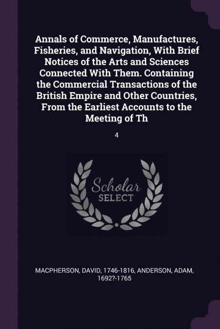 Annals of Commerce, Manufactures, Fisheries, and Navigation, With Brief Notices of the Arts and Sciences Connected With Them. Containing the Commercial Transactions of the British Empire and Other Cou
