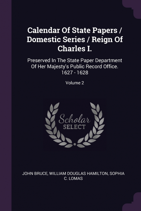 Calendar Of State Papers / Domestic Series / Reign Of Charles I.