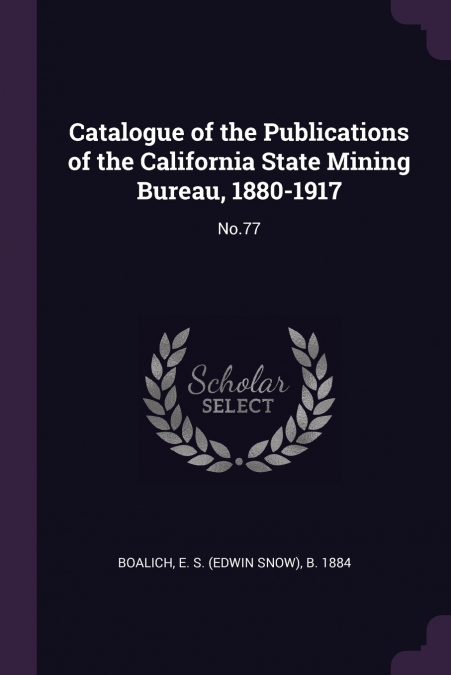 Catalogue of the Publications of the California State Mining Bureau, 1880-1917