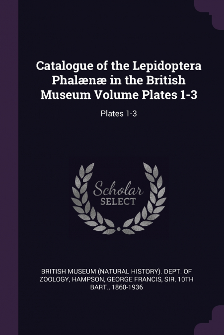 Catalogue of the Lepidoptera Phalænæ in the British Museum Volume Plates 1-3