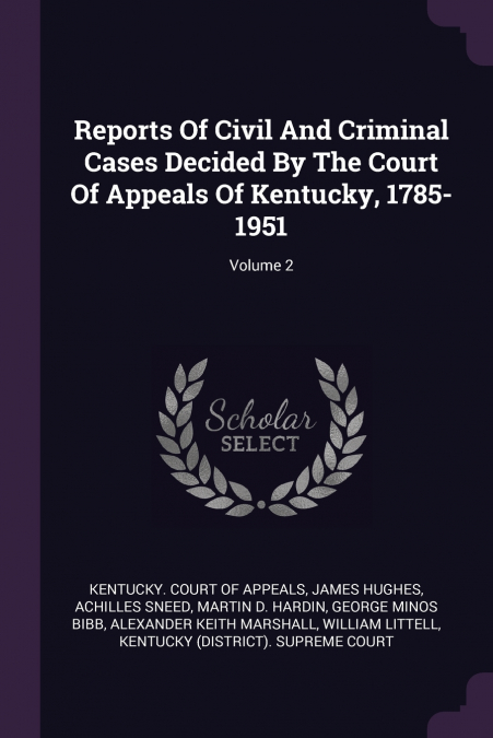 Reports Of Civil And Criminal Cases Decided By The Court Of Appeals Of Kentucky, 1785-1951; Volume 2