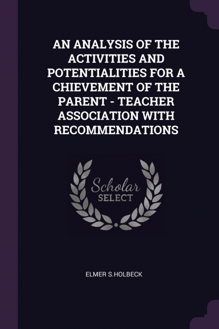 AN ANALYSIS OF THE ACTIVITIES AND POTENTIALITIES FOR A CHIEVEMENT OF THE PARENT - TEACHER ASSOCIATION WITH RECOMMENDATIONS