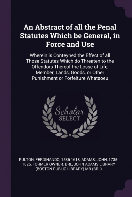 An Abstract of all the Penal Statutes Which be General, in Force and Use