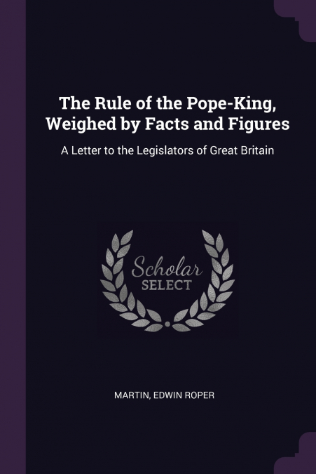 The Rule of the Pope-King, Weighed by Facts and Figures