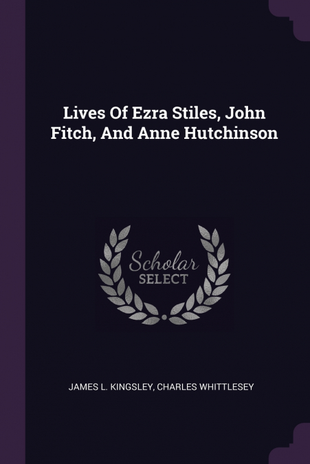 Lives Of Ezra Stiles, John Fitch, And Anne Hutchinson