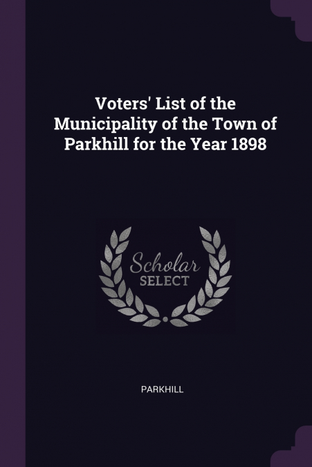 Voters’ List of the Municipality of the Town of Parkhill for the Year 1898