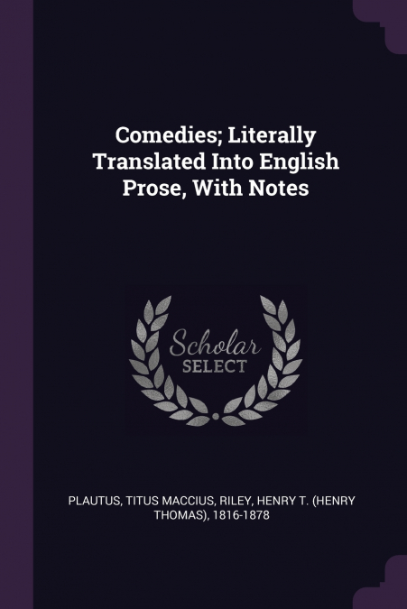 Comedies; Literally Translated Into English Prose, With Notes