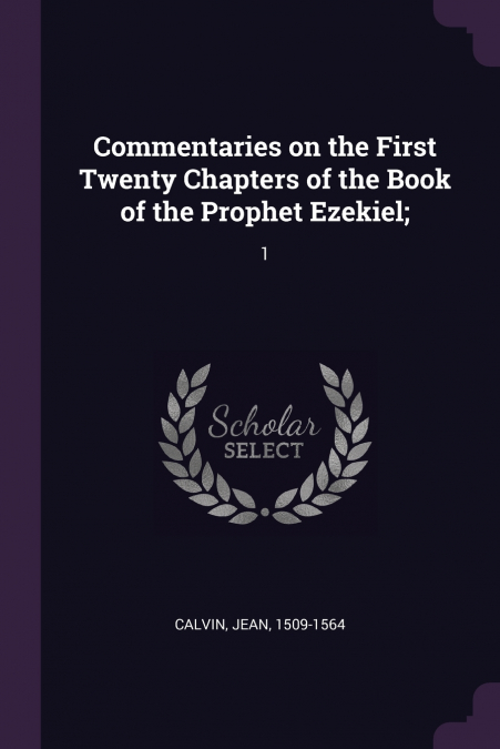 Commentaries on the First Twenty Chapters of the Book of the Prophet Ezekiel;