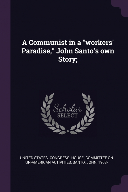 A Communist in a 'workers’ Paradise,' John Santo’s own Story;