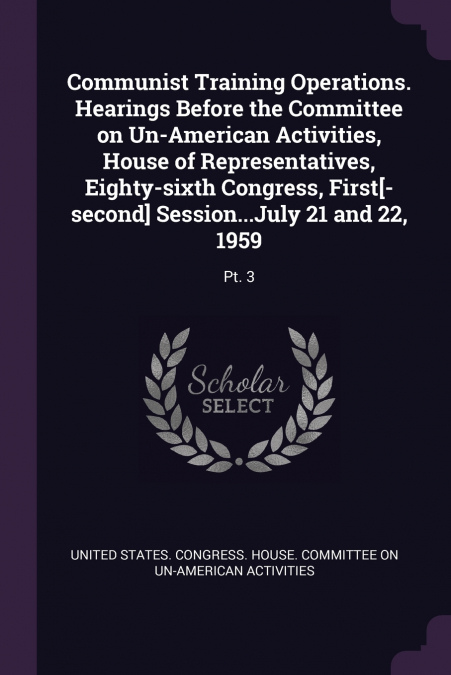 Communist Training Operations. Hearings Before the Committee on Un-American Activities, House of Representatives, Eighty-sixth Congress, First[-second] Session...July 21 and 22, 1959