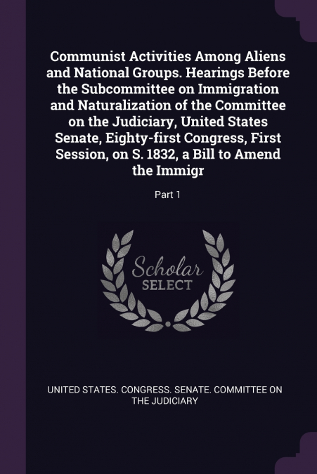 Communist Activities Among Aliens and National Groups. Hearings Before the Subcommittee on Immigration and Naturalization of the Committee on the Judiciary, United States Senate, Eighty-first Congress