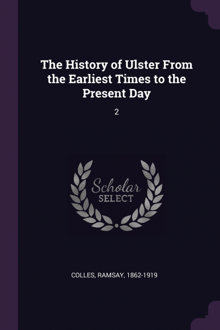 The History of Ulster From the Earliest Times to the Present Day