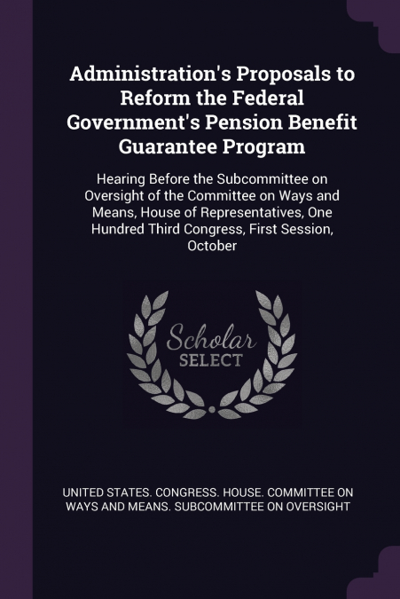 Administration’s Proposals to Reform the Federal Government’s Pension Benefit Guarantee Program