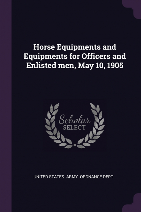 Horse Equipments and Equipments for Officers and Enlisted men, May 10, 1905