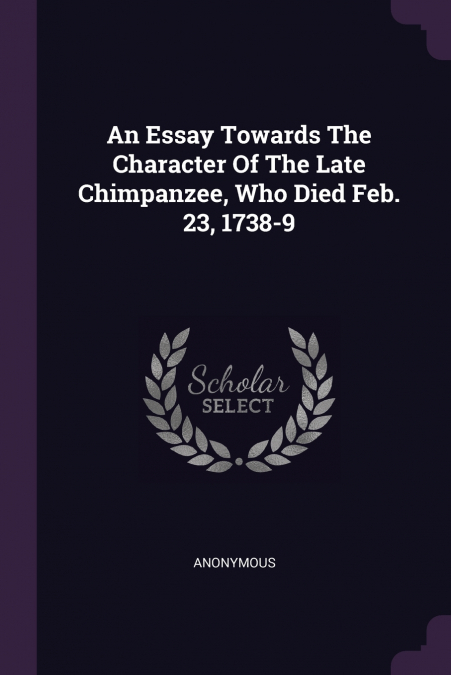 An Essay Towards The Character Of The Late Chimpanzee, Who Died Feb. 23, 1738-9