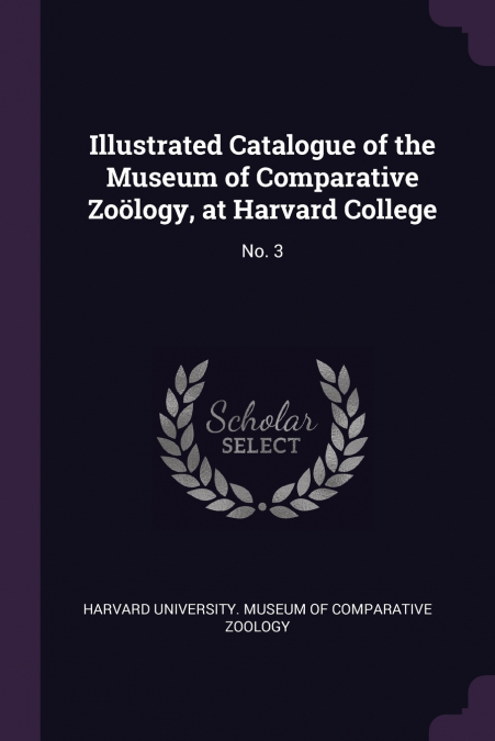 Illustrated Catalogue of the Museum of Comparative Zoölogy, at Harvard College