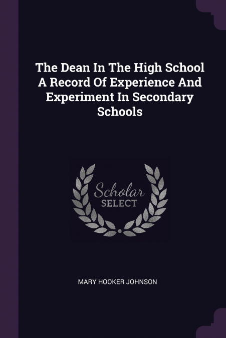 The Dean In The High School A Record Of Experience And Experiment In Secondary Schools
