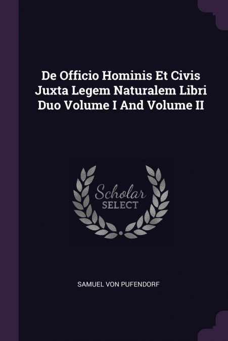 De Officio Hominis Et Civis Juxta Legem Naturalem Libri Duo Volume I And Volume II