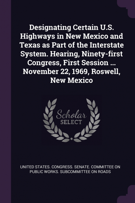 Designating Certain U.S. Highways in New Mexico and Texas as Part of the Interstate System. Hearing, Ninety-first Congress, First Session ... November 22, 1969, Roswell, New Mexico