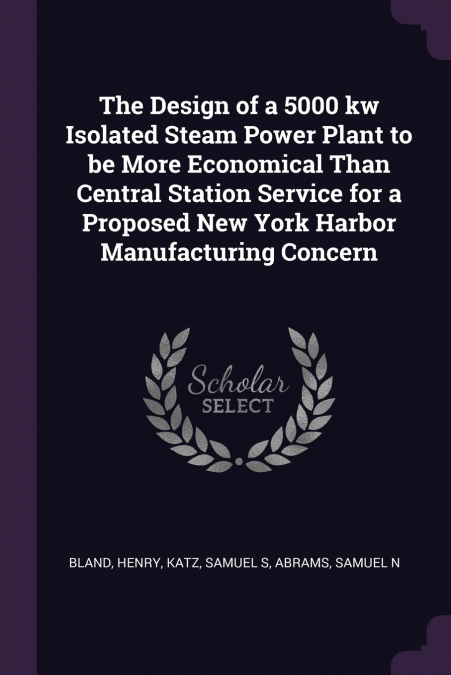The Design of a 5000 kw Isolated Steam Power Plant to be More Economical Than Central Station Service for a Proposed New York Harbor Manufacturing Concern