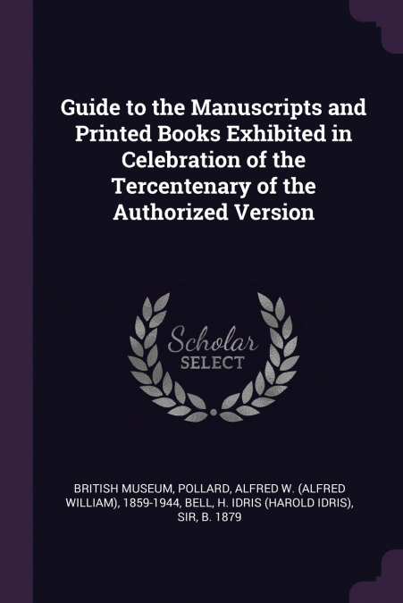 Guide to the Manuscripts and Printed Books Exhibited in Celebration of the Tercentenary of the Authorized Version