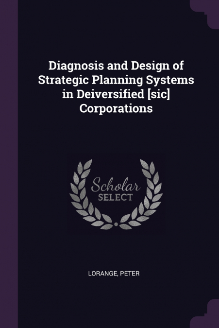 Diagnosis and Design of Strategic Planning Systems in Deiversified [sic] Corporations