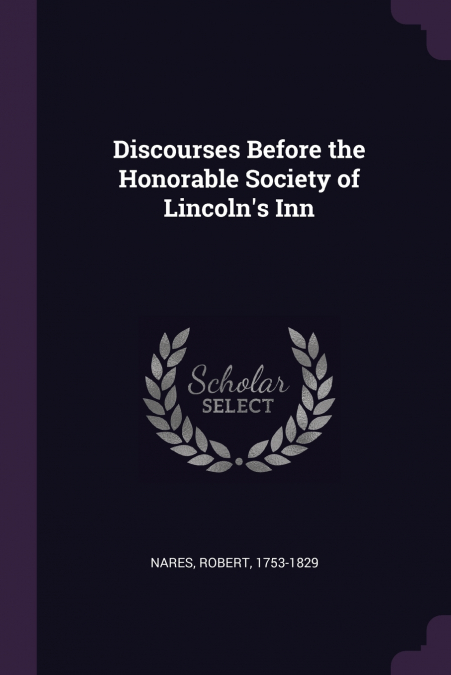 Discourses Before the Honorable Society of Lincoln’s Inn