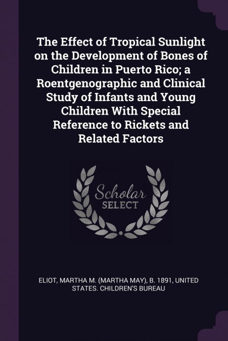 The Effect of Tropical Sunlight on the Development of Bones of Children in Puerto Rico; a Roentgenographic and Clinical Study of Infants and Young Children With Special Reference to Rickets and Relate