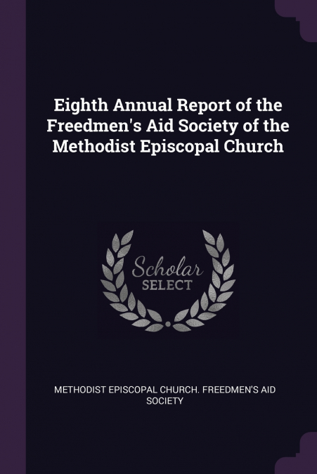 Eighth Annual Report of the Freedmen’s Aid Society of the Methodist Episcopal Church